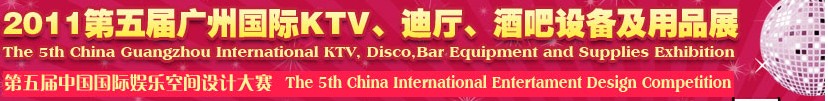 2011第五屆廣州國(guó)際KTV、迪廳、酒吧設(shè)備及用品展