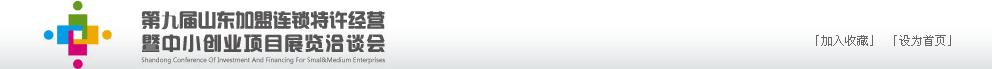 2011年第九屆山東加盟連鎖、特許經(jīng)營暨中小創(chuàng)業(yè)項目展覽洽談會