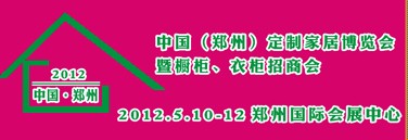 2012中國（鄭州）國際定制家居博覽會暨櫥柜、衣柜招商會