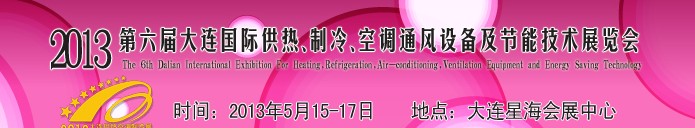 2013第六屆大連國(guó)際供熱、制冷、空調(diào)、通風(fēng)設(shè)備及節(jié)能技術(shù)展覽會(huì)