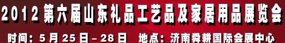 2012第六屆山東禮品、工藝品及家居用品（濟南）博覽會