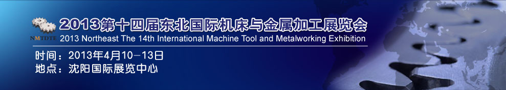 2013第14屆東北國際機床與金屬加工展覽會暨沈陽(國際)工裝模具展覽會