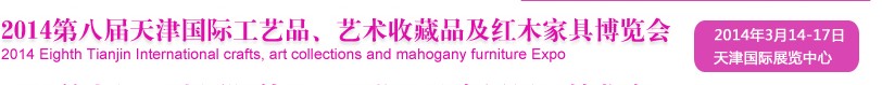 2014天津第八屆國際禮品工藝品、收藏品及紅木家具博覽會(huì)