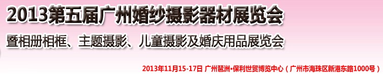 2013第五屆廣州婚紗攝影器件展覽會暨相冊相框、主題攝影及兒童攝影、婚慶用品展覽會