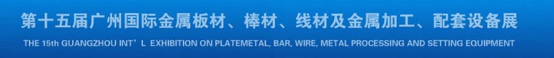 2013第十四屆廣州國際金屬板材、棒材、線材及金屬加工、配套設(shè)備展覽會