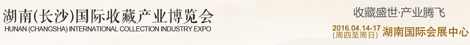 2016湖南(長(zhǎng)沙)國(guó)際收藏產(chǎn)業(yè)博覽會(huì)