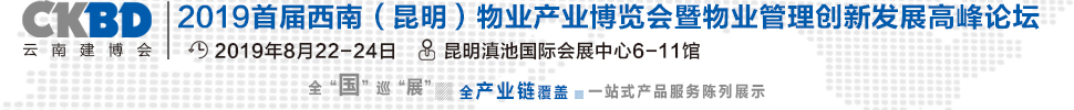 2019首屆西南(昆明)物業(yè)產(chǎn)業(yè)博覽會(huì)暨物業(yè)管理創(chuàng)新發(fā)展高峰論壇